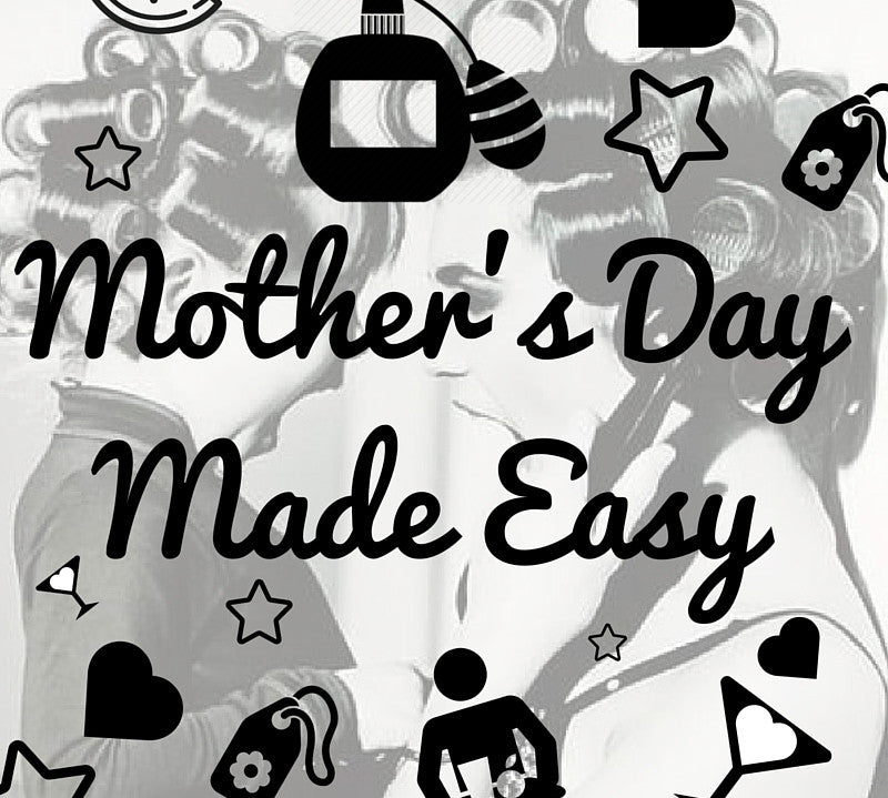 Mother’s Day Made Easy