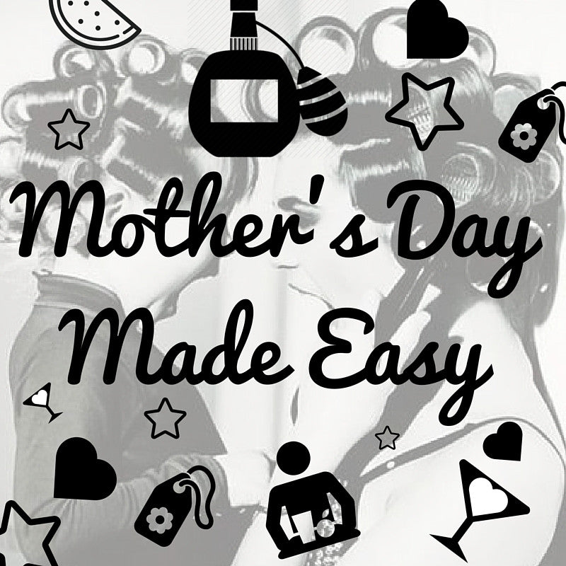 Mother’s Day Made Easy